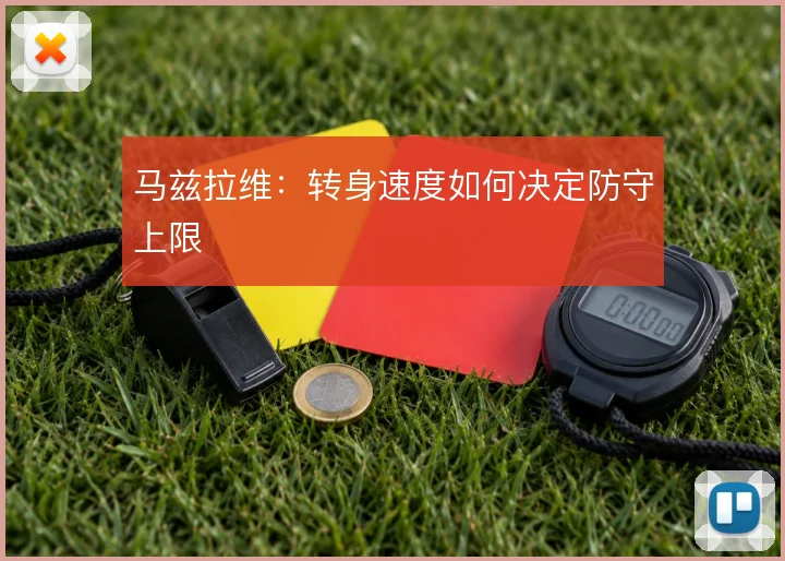 马兹拉维：转身速度如何决定防守上限