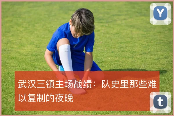 武汉三镇主场战绩：队史里那些难以复制的夜晚