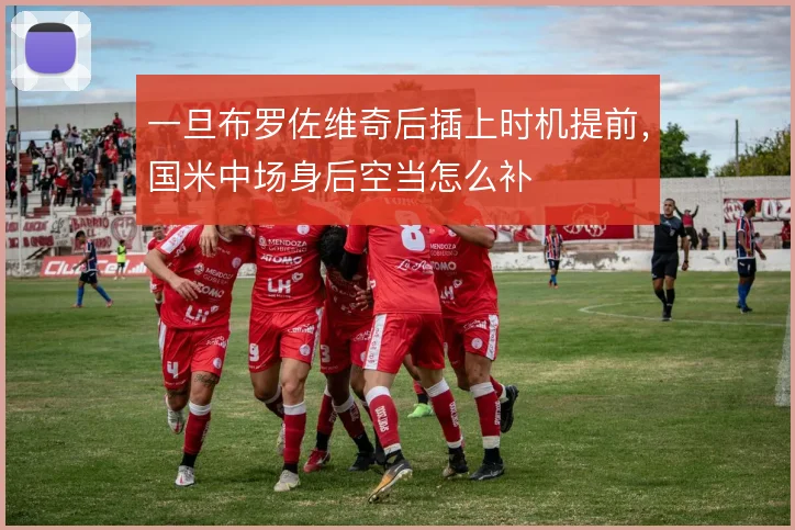一旦布罗佐维奇后插上时机提前，国米中场身后空当怎么补