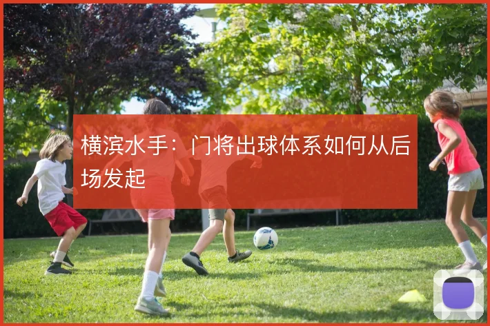 横滨水手：门将出球体系如何从后场发起