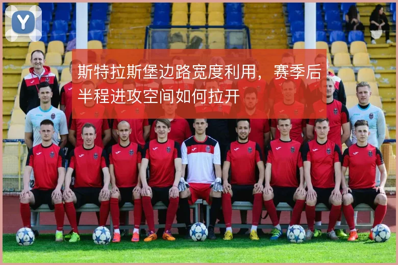 斯特拉斯堡边路宽度利用，赛季后半程进攻空间如何拉开