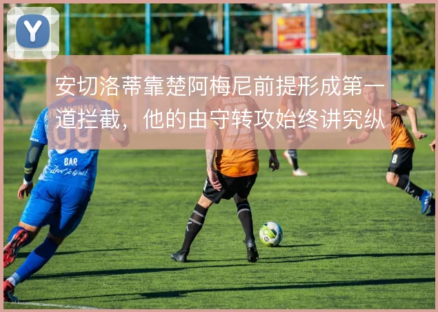 安切洛蒂靠楚阿梅尼前提形成第一道拦截，他的由守转攻始终讲究纵向速度