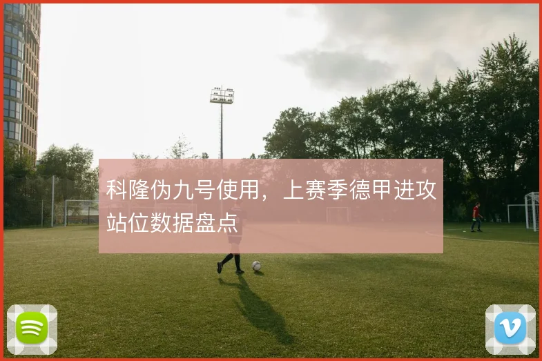 科隆伪九号使用,上赛季德甲进攻站位数据盘点