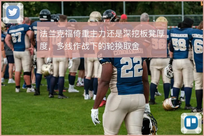 法兰克福倚重主力还是深挖板凳厚度，多线作战下的轮换取舍