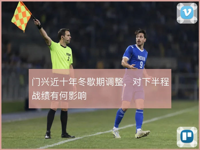 门兴近十年冬歇期调整，对下半程战绩有何影响
