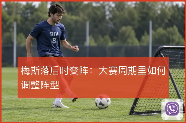 梅斯落后时变阵：大赛周期里如何调整阵型