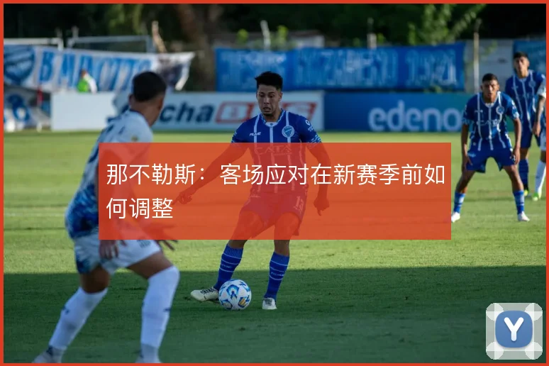 那不勒斯:客场应对在新赛季前如何调整