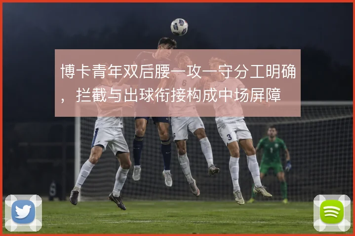 博卡青年双后腰一攻一守分工明确，拦截与出球衔接构成中场屏障