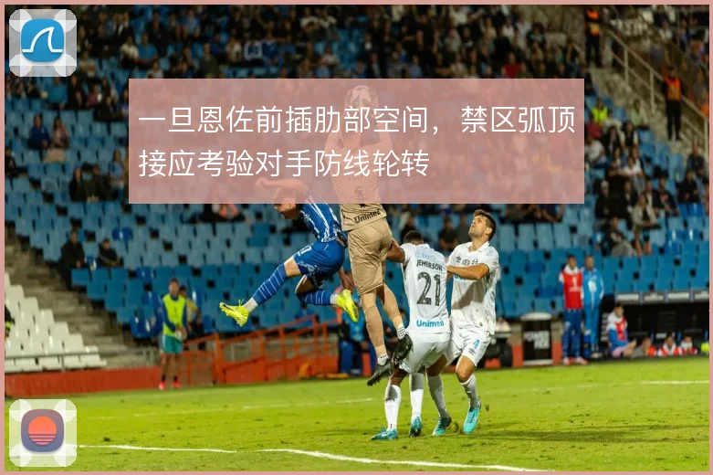 一旦恩佐前插肋部空间,禁区弧顶接应考验对手防线轮转